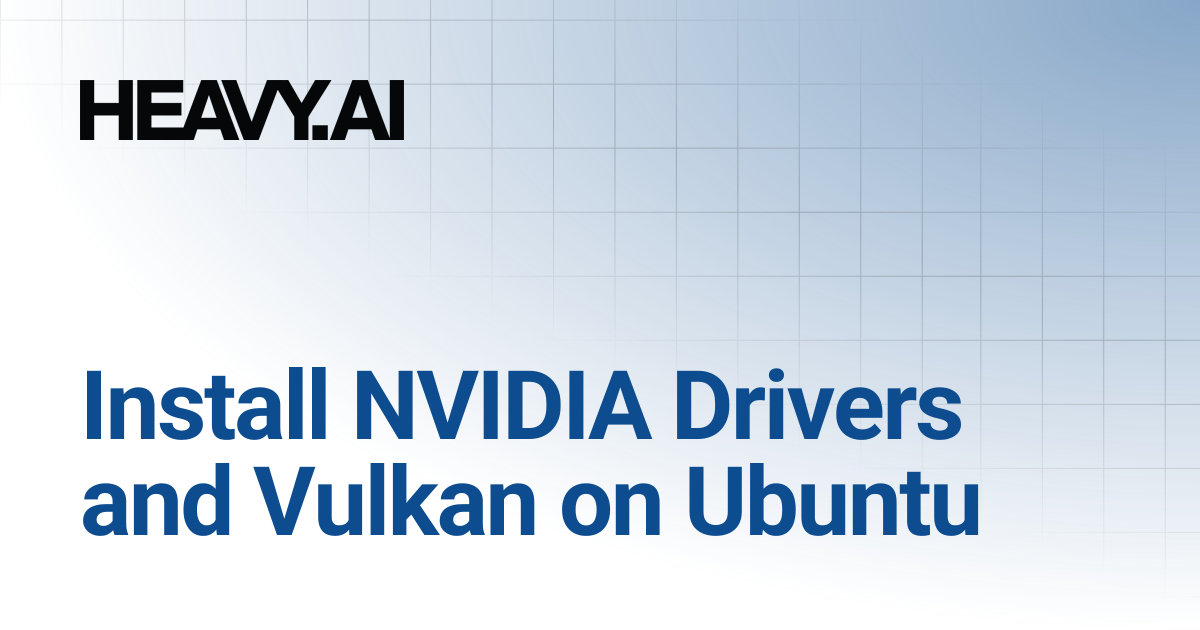 Install NVIDIA Drivers and Vulkan on Ubuntu | v8.5.0 | HEAVY.AI Docs